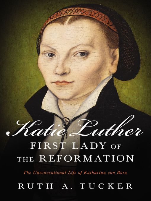 Title details for Katie Luther, First Lady of the Reformation by Ruth A. Tucker - Available